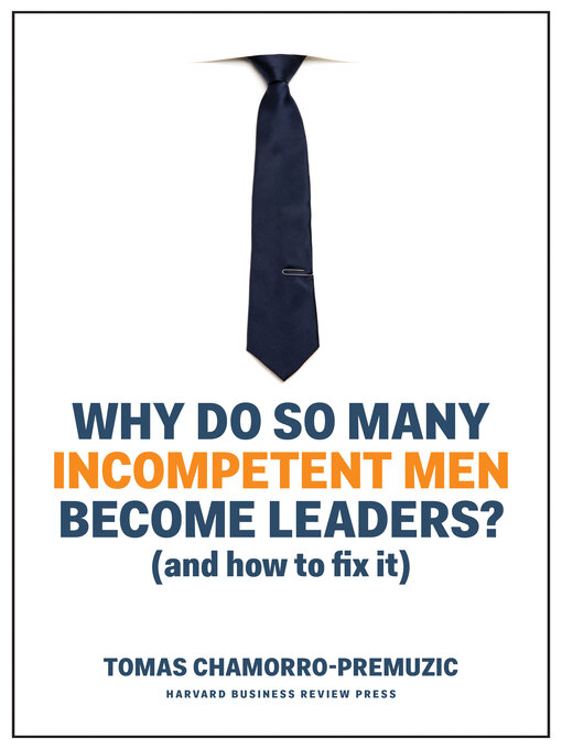 Title details for Why Do So Many Incompetent Men Become Leaders? by Tomas Chamorro-Premuzic - Wait list